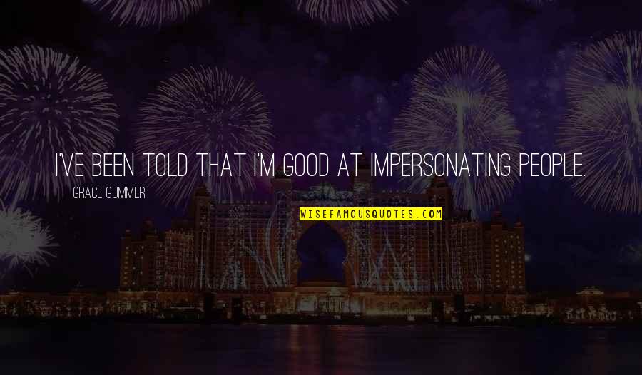Eighteen Year Old Quotes By Grace Gummer: I've been told that I'm good at impersonating