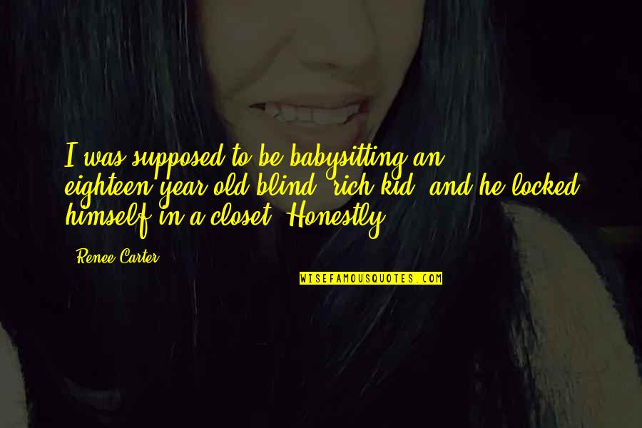 Eighteen Year Old Quotes By Renee Carter: I was supposed to be babysitting an eighteen-year-old