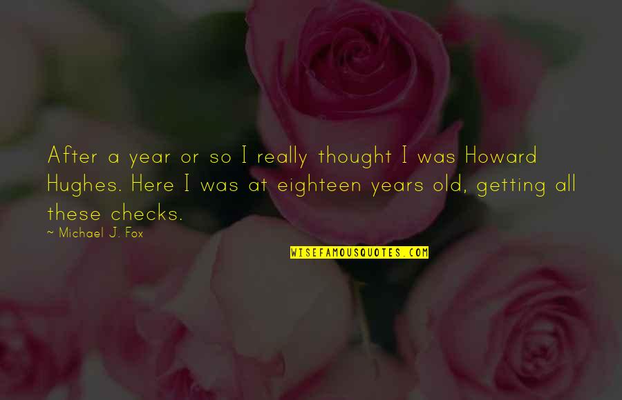 Eighteen Years Old Quotes By Michael J. Fox: After a year or so I really thought