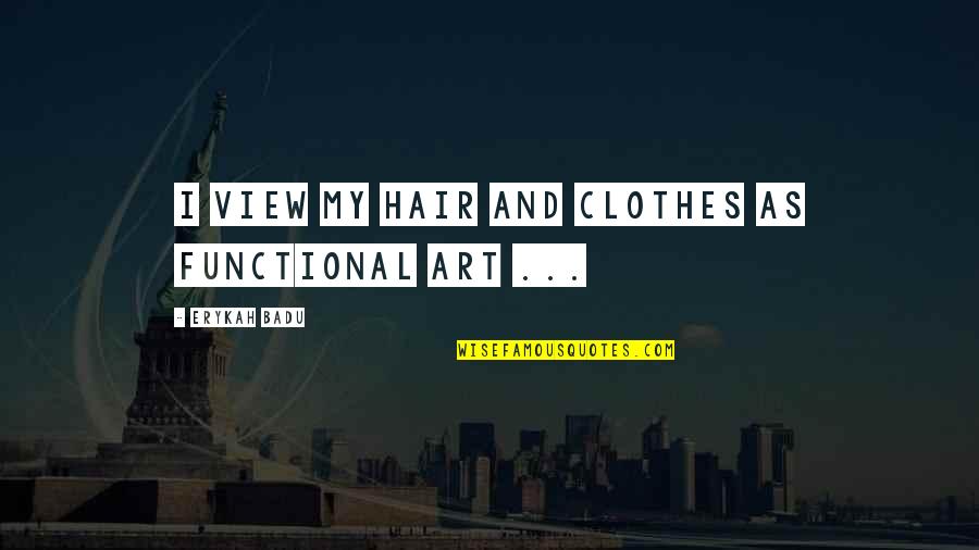 Eighter Holding Quotes By Erykah Badu: I view my hair and clothes as functional Eighter Holding Quotes By Erykah Badu: I view my hair and clothes as functional