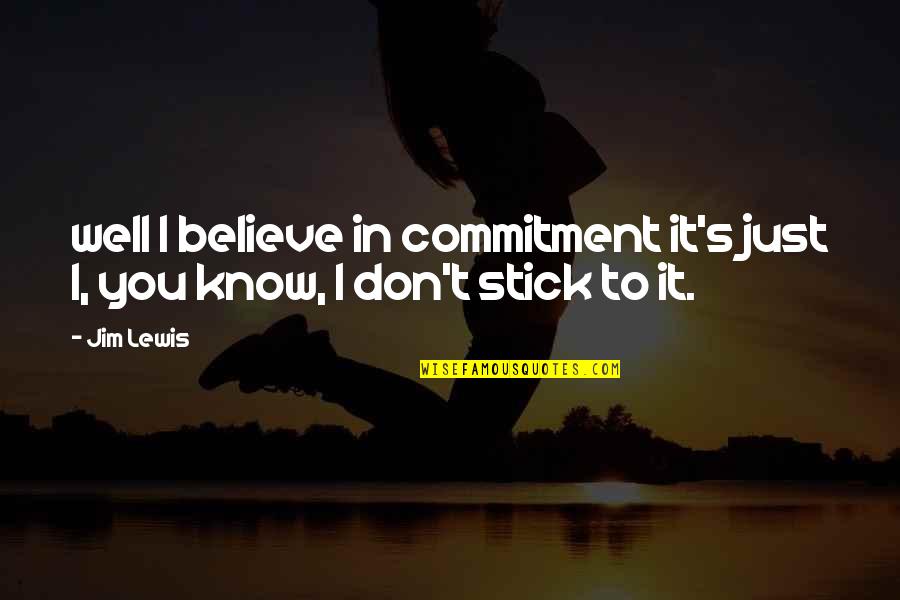 Eighter Holding Quotes By Jim Lewis: well I believe in commitment it's just I,