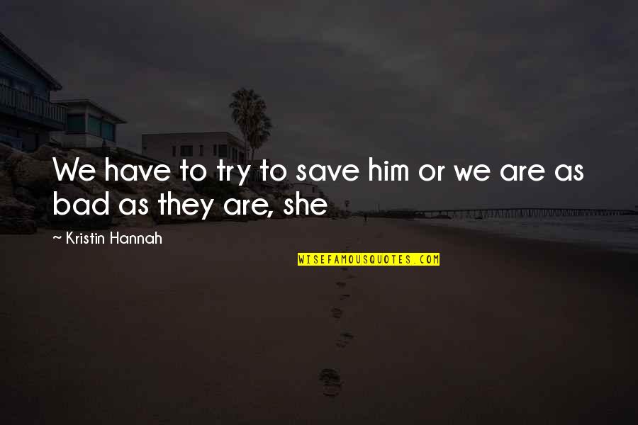 Eighter Holding Quotes By Kristin Hannah: We have to try to save him or Eighter Holding Quotes By Kristin Hannah: We have to try to save him or