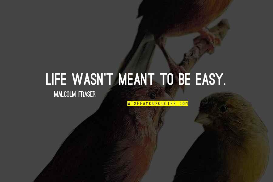 Eighter Quotes By Malcolm Fraser: Life wasn't meant to be easy.