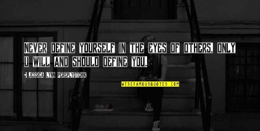 Eighters Quotes By Jessica Lynn Pereplyotchik: Never define yourself in the eyes of others, Eighters Quotes By Jessica Lynn Pereplyotchik: Never define yourself in the eyes of others,