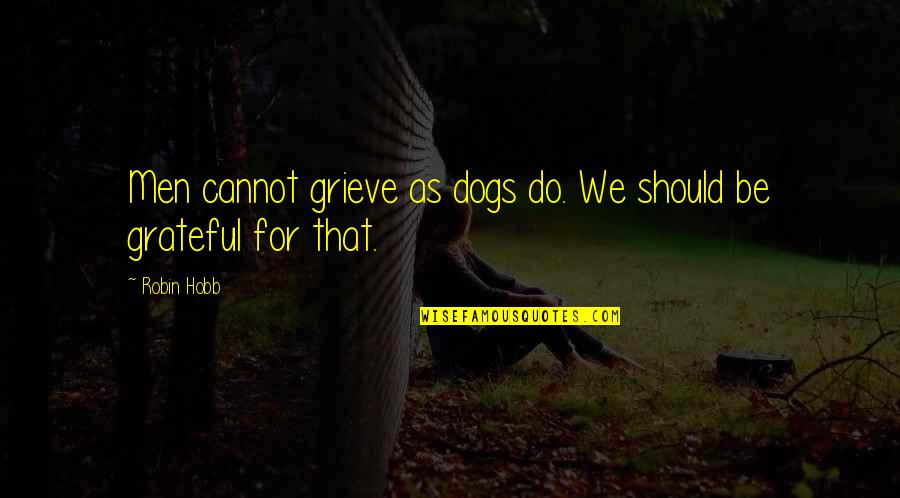 Eightfold Coffee Quotes By Robin Hobb: Men cannot grieve as dogs do. We should