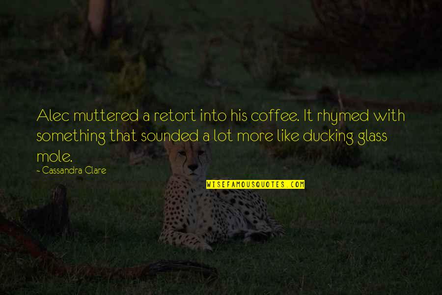 Eighth Doctor Adventures Quotes By Cassandra Clare: Alec muttered a retort into his coffee. It