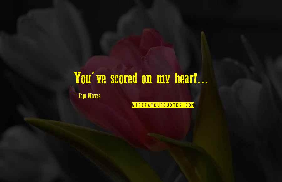 Eighth Grade Year Quotes By Jojo Moyes: You've scored on my heart...