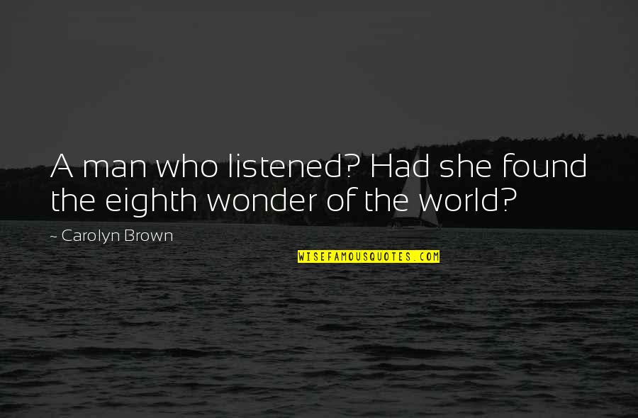 Eighth Quotes By Carolyn Brown: A man who listened? Had she found the