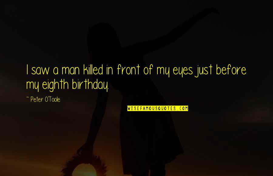 Eighth Quotes By Peter O'Toole: I saw a man killed in front of