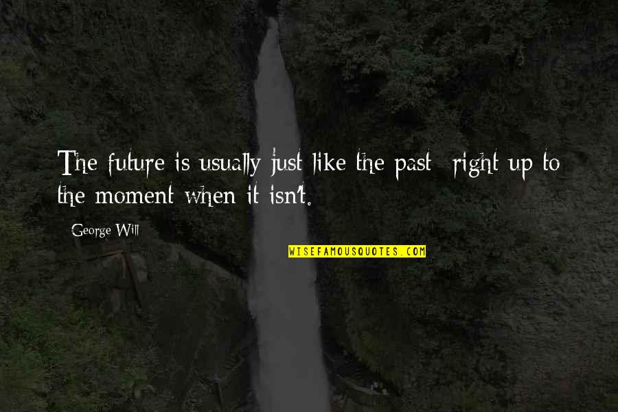 Eighths Circle Quotes By George Will: The future is usually just like the past-