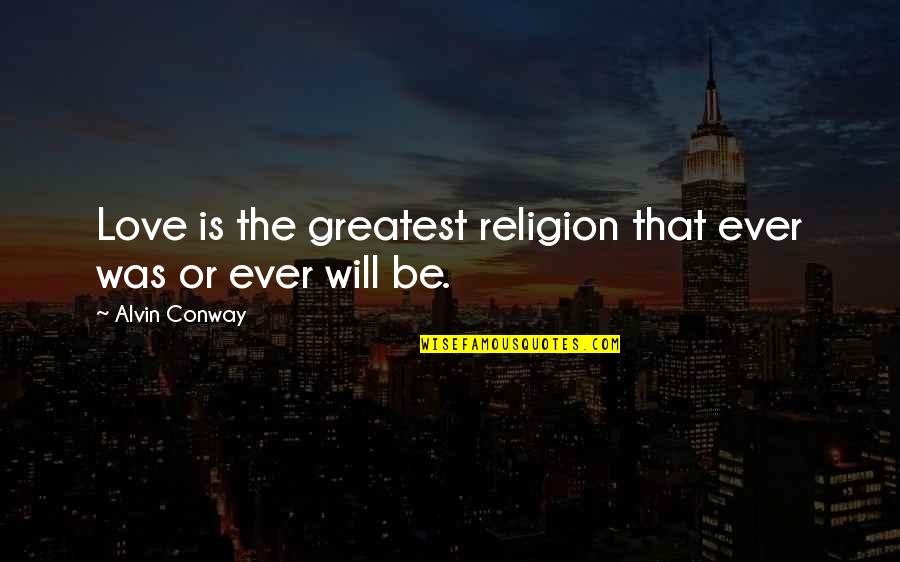 Eighths Of A Mile Quotes By Alvin Conway: Love is the greatest religion that ever was