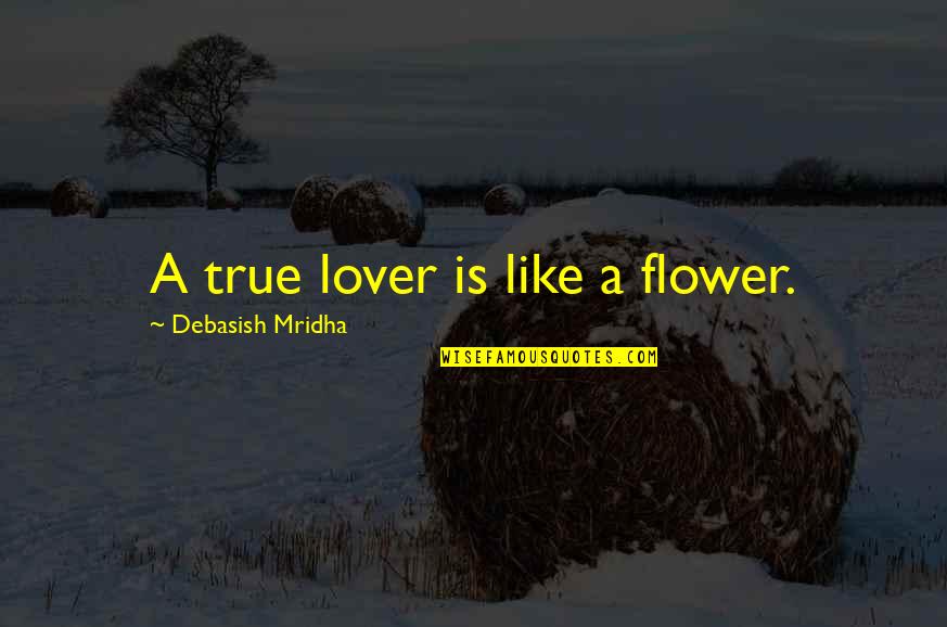 Eighties Phrases Quotes By Debasish Mridha: A true lover is like a flower.
