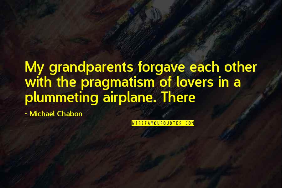 Eightieth Birthday Speeches Quotes By Michael Chabon: My grandparents forgave each other with the pragmatism