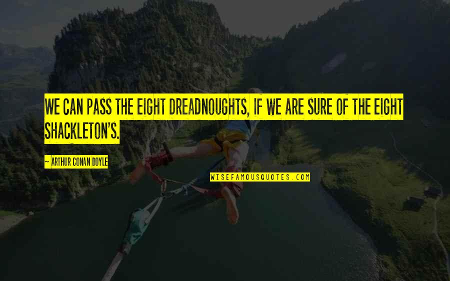 Eight's Quotes By Arthur Conan Doyle: We can pass the eight Dreadnoughts, if we