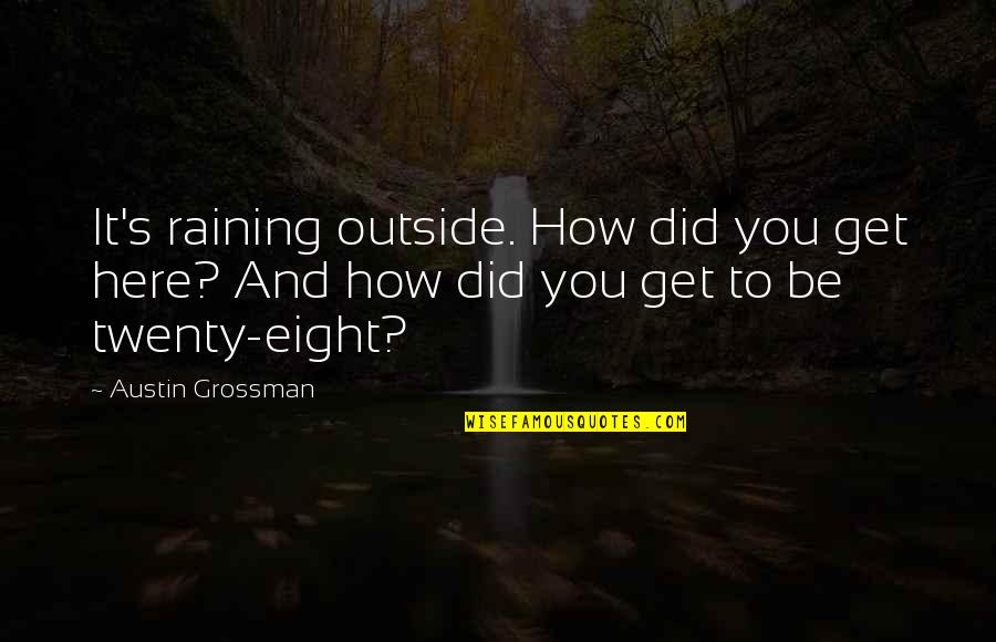 Eight's Quotes By Austin Grossman: It's raining outside. How did you get here?