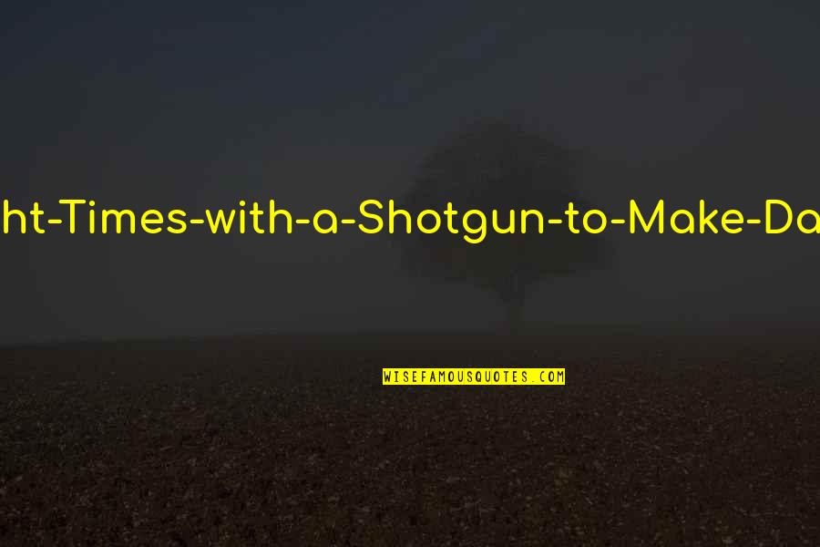 Eight's Quotes By H. Paul Honsinger: Aha, it's Mr. Shoot-the-Krag-Eight-Times-with-a-Shotgun-to-Make-Damn-Sure-He's-Dead Shepard. And