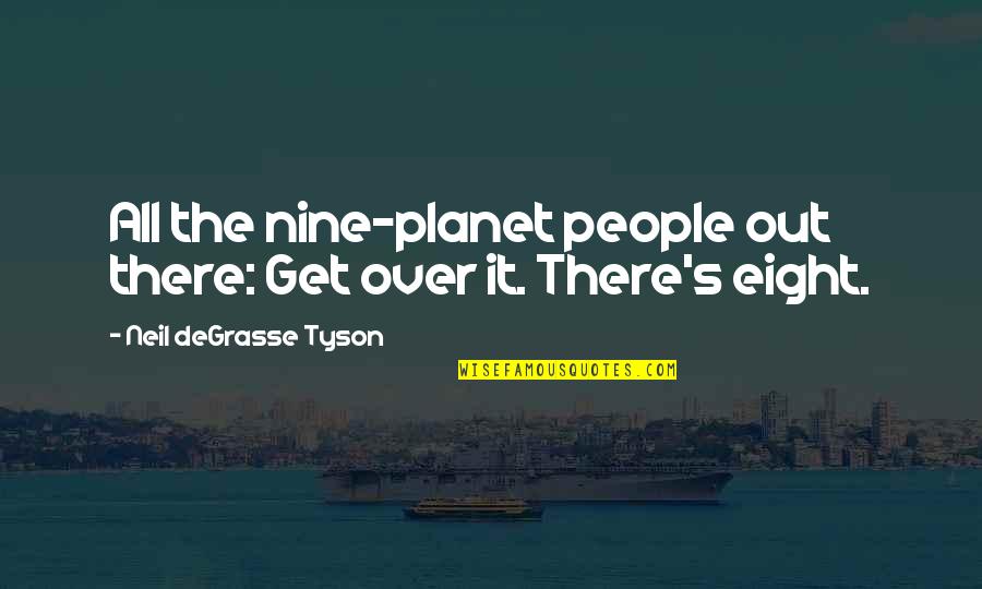 Eight's Quotes By Neil DeGrasse Tyson: All the nine-planet people out there: Get over