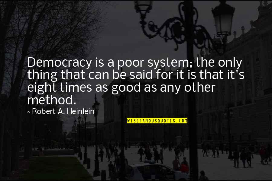 Eight's Quotes By Robert A. Heinlein: Democracy is a poor system; the only thing