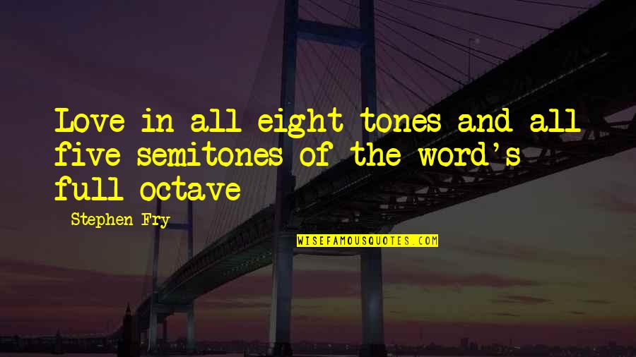 Eight's Quotes By Stephen Fry: Love in all eight tones and all five