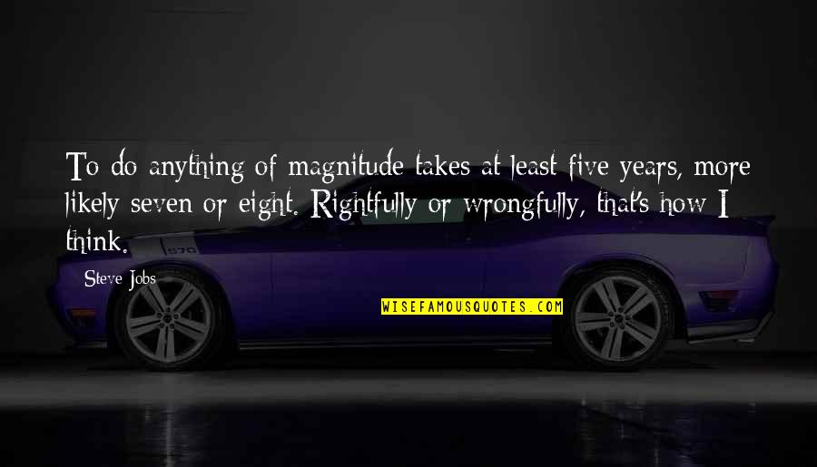 Eight's Quotes By Steve Jobs: To do anything of magnitude takes at least