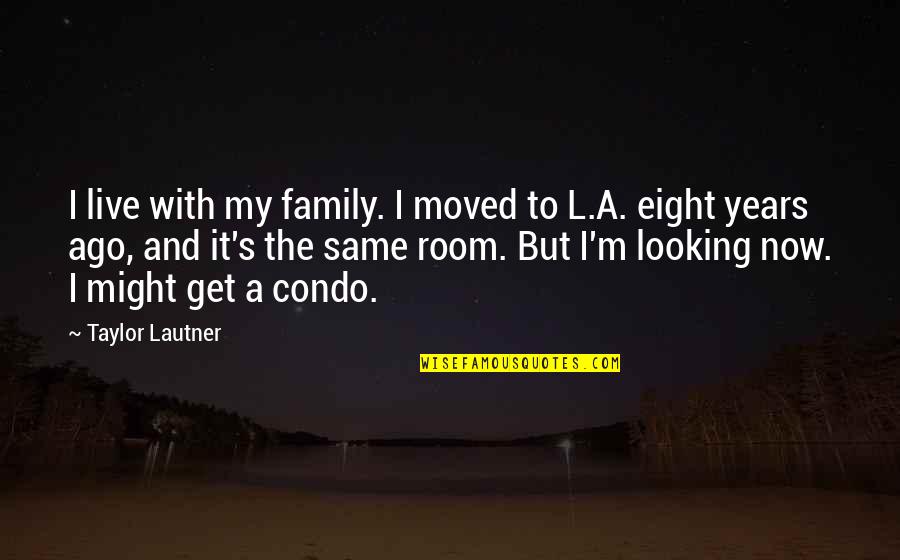 Eight's Quotes By Taylor Lautner: I live with my family. I moved to