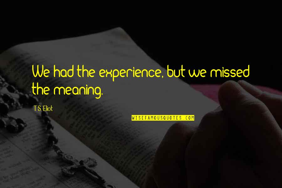 Eightsome Quotes By T. S. Eliot: We had the experience, but we missed the Eightsome Quotes By T. S. Eliot: We had the experience, but we missed the