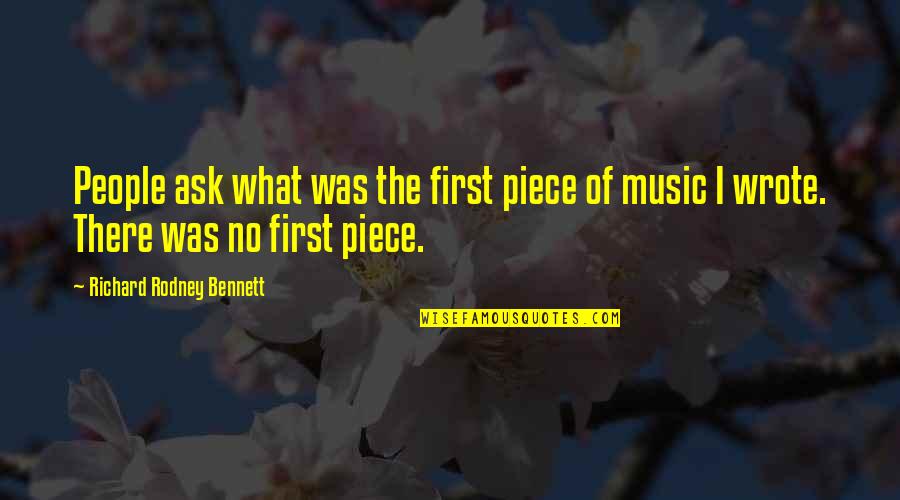 Eightsomes Quotes By Richard Rodney Bennett: People ask what was the first piece of Eightsomes Quotes By Richard Rodney Bennett: People ask what was the first piece of