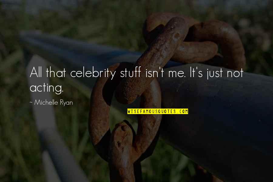 Eighty Days Yellow Quotes By Michelle Ryan: All that celebrity stuff isn't me. It's just