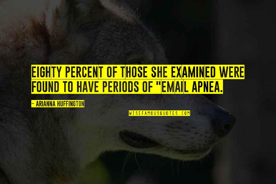 Eighty Quotes By Arianna Huffington: Eighty percent of those she examined were found