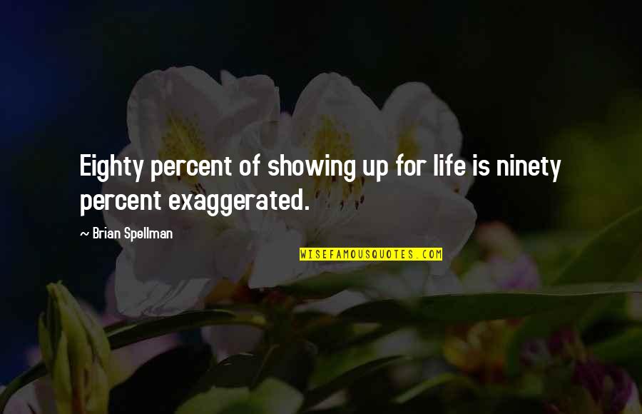 Eighty Quotes By Brian Spellman: Eighty percent of showing up for life is