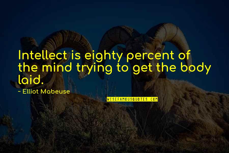Eighty Quotes By Elliot Mabeuse: Intellect is eighty percent of the mind trying