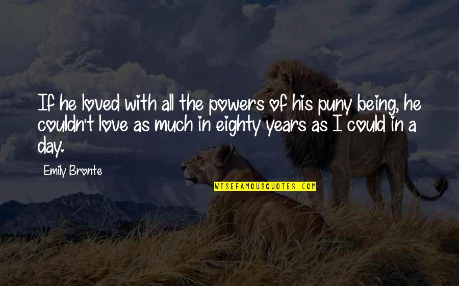 Eighty Quotes By Emily Bronte: If he loved with all the powers of