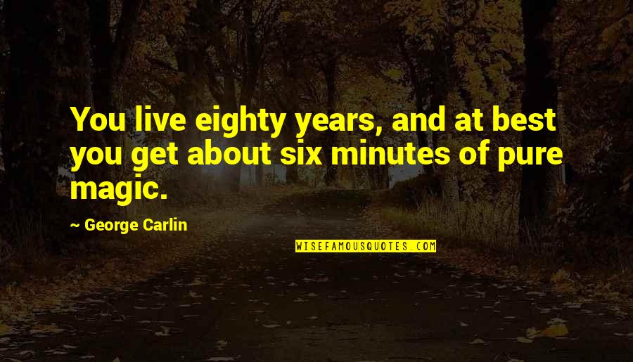 Eighty Quotes By George Carlin: You live eighty years, and at best you