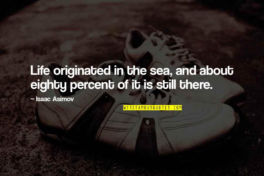 Eighty Quotes By Isaac Asimov: Life originated in the sea, and about eighty