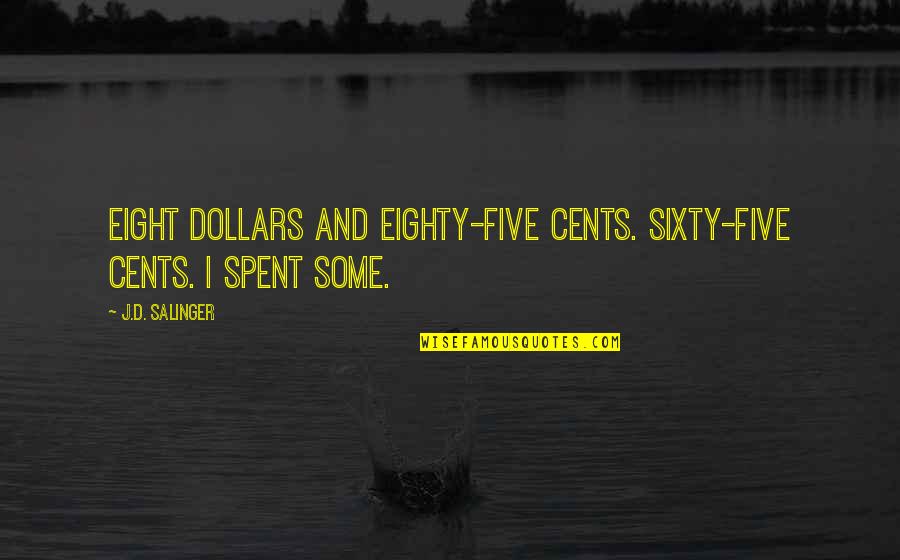 Eighty Quotes By J.D. Salinger: Eight dollars and eighty-five cents. Sixty-five cents. I