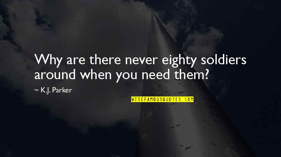 Eighty Quotes By K.J. Parker: Why are there never eighty soldiers around when