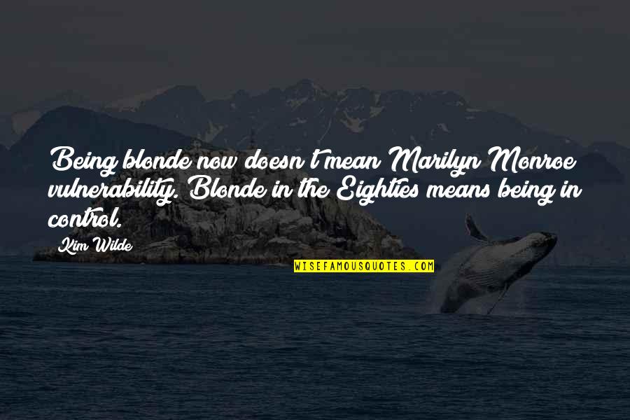 Eighty Quotes By Kim Wilde: Being blonde now doesn't mean Marilyn Monroe vulnerability.