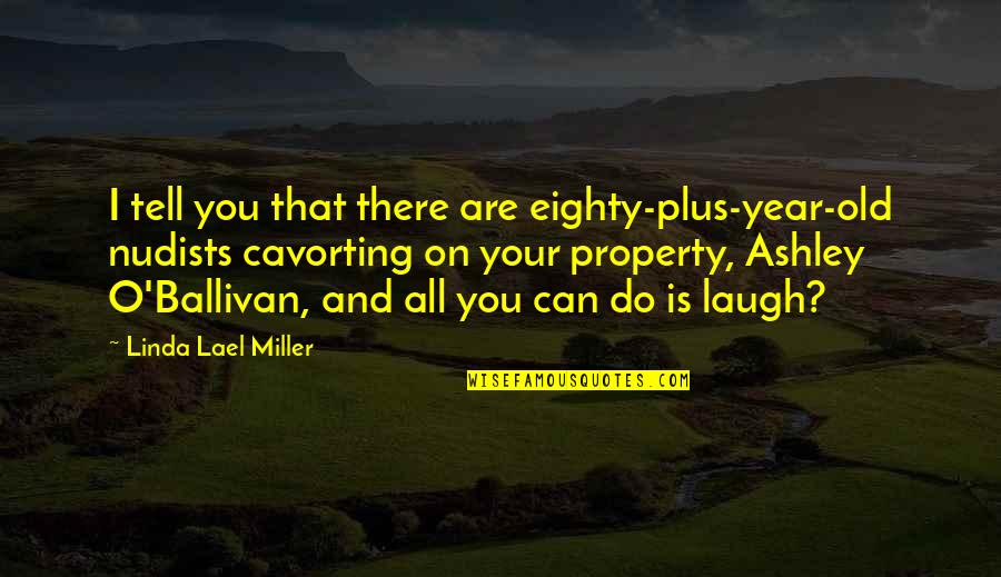 Eighty Quotes By Linda Lael Miller: I tell you that there are eighty-plus-year-old nudists