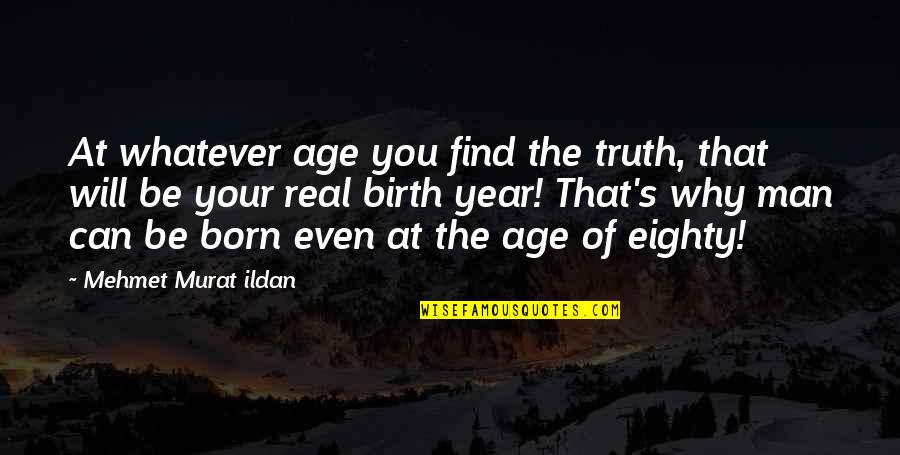 Eighty Quotes By Mehmet Murat Ildan: At whatever age you find the truth, that