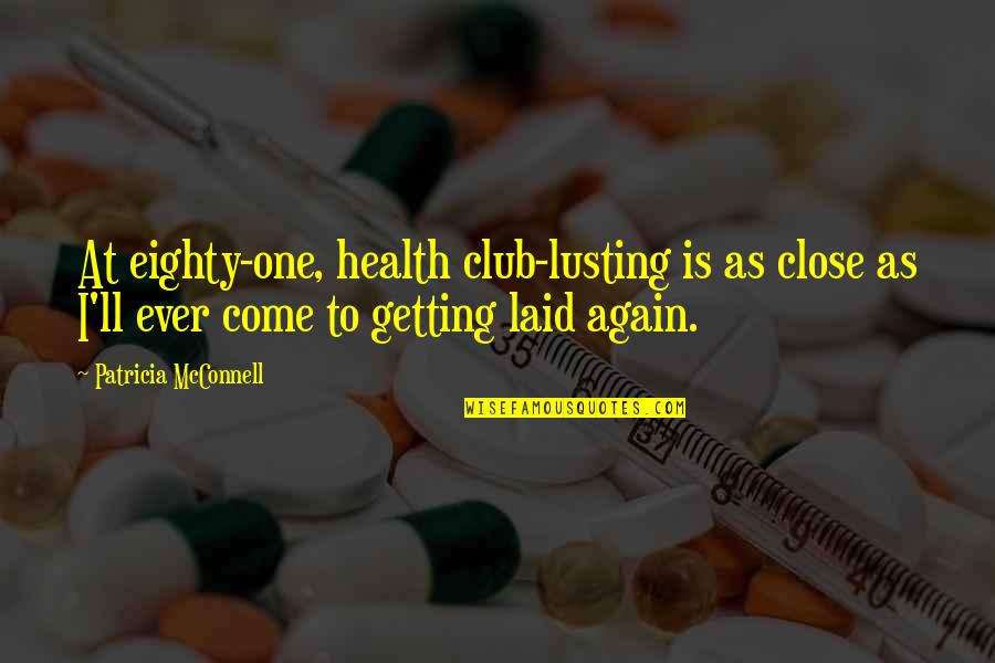 Eighty Quotes By Patricia McConnell: At eighty-one, health club-lusting is as close as