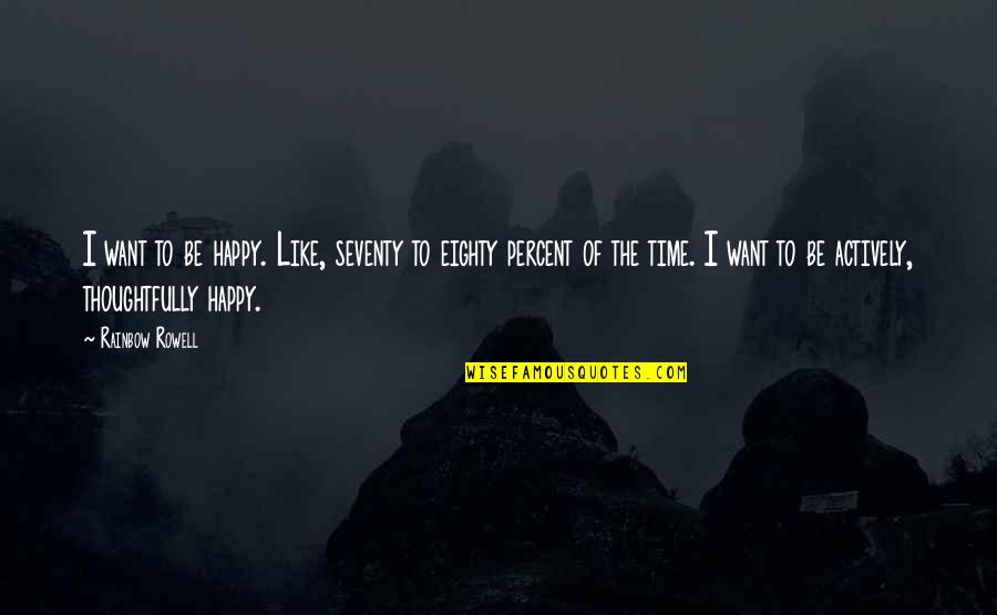 Eighty Quotes By Rainbow Rowell: I want to be happy. Like, seventy to