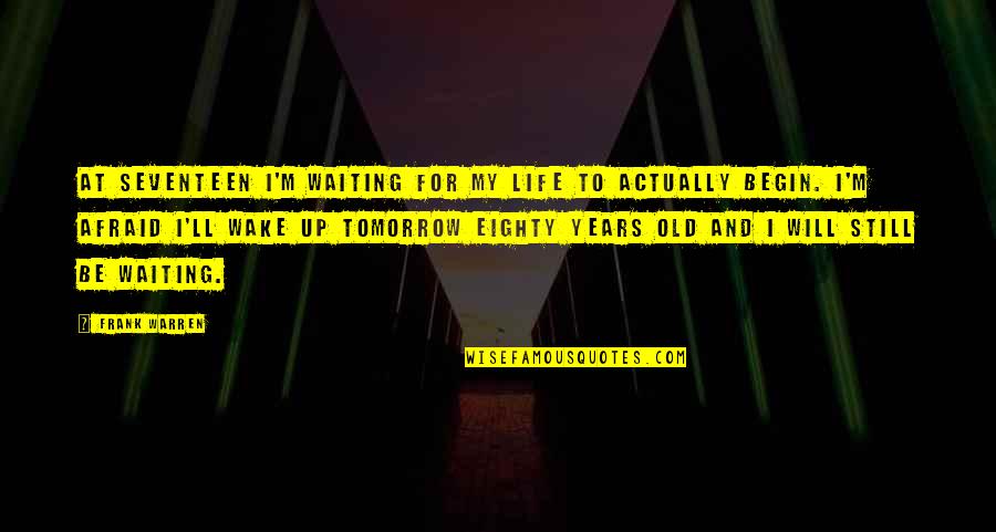 Eighty Years Old Quotes By Frank Warren: At seventeen I'm waiting for my life to