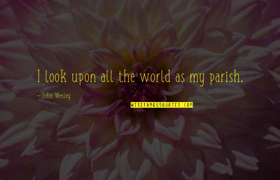 Eighty Years Old Quotes By John Wesley: I look upon all the world as my