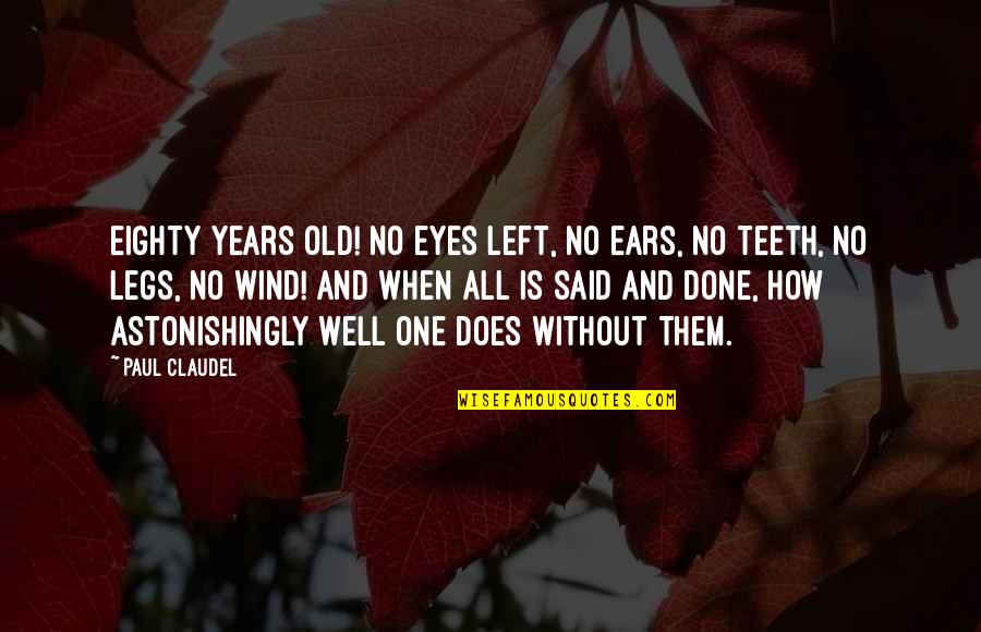 Eighty Years Old Quotes By Paul Claudel: Eighty years old! No eyes left, no ears,