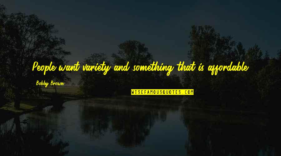 Eigil Quest Quotes By Bobby Brown: People want variety and something that is affordable. Eigil Quest Quotes By Bobby Brown: People want variety and something that is affordable.