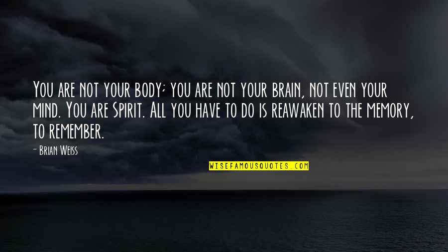 Eignarmi Lun Quotes By Brian Weiss: You are not your body; you are not Eignarmi Lun Quotes By Brian Weiss: You are not your body; you are not