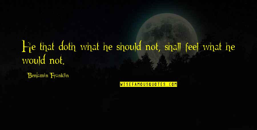 Eigner Doppelt Quotes By Benjamin Franklin: He that doth what he should not, shall