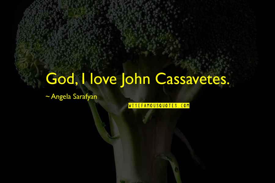 Eigsti Construction Quotes By Angela Sarafyan: God, I love John Cassavetes.