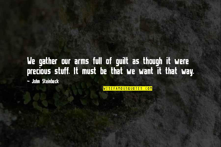 Eigsti Quotes By John Steinbeck: We gather our arms full of guilt as