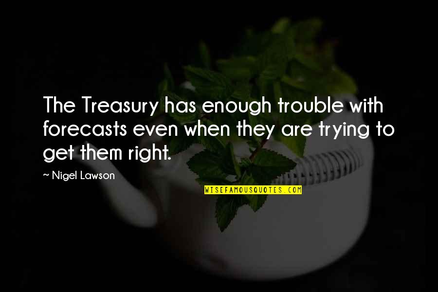 Eiichiro Oda Famous Quotes By Nigel Lawson: The Treasury has enough trouble with forecasts even